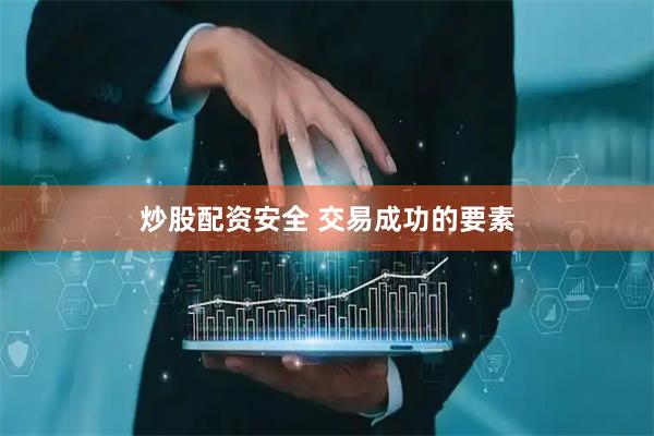 炒股配资安全 交易成功的要素